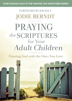 Praying the Scriptures for Your Adult Children: Trusting God with the Ones You L